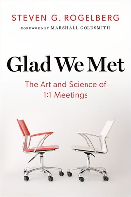 Glad We Met: The Art and Science of 1:1 Meetings - Rogelberg, Steven G
