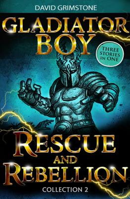 Gladiator Boy: Rescue and Rebellion: Three Stories in One Collection 2 - Grimstone, David