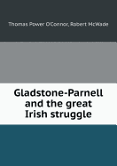 Gladstone-Parnell and the great Irish struggle - O'Connor, Thomas Power, and McWade, Robert