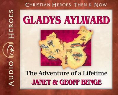 Gladys Aylward: The Adventure of a Lifetime (Audiobook) - Benge, Janet, and Benge, Geoff, and Gallagher, Rebecca (Read by)