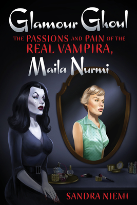 Glamour Ghoul: The Passions and Pain of the Real Vampira, Maila Nurmi - Niemi, Sandra