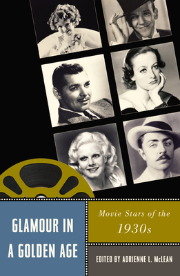 Glamour in a Golden Age: Movie Stars of the 1930s - McLean, Adrienne L (Editor), and Becker, Christine (Contributions by), and Castonguay, James (Contributions by)