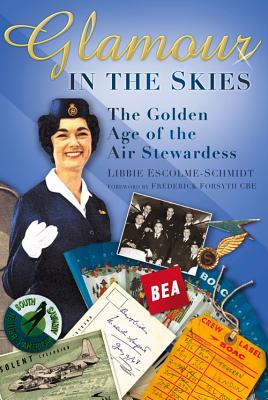 Glamour in the Skies: The Golden Age of the Air Stewardess - Escolme-Schmidt, Libbie