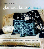 Glamour Knits at Home: 15 Sensuous Designs to Knit and Keep Forever - Knight, Erika, and de Grunwald, Katya (Photographer)