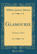 Glamourie: A Romance of Paris (Classic Reprint)