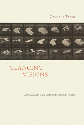 Glancing Visions: Surface and Depth in Nineteenth-Century American Literature - Tavlin, Zachary