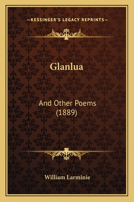 Glanlua: And Other Poems (1889) - Larminie, William