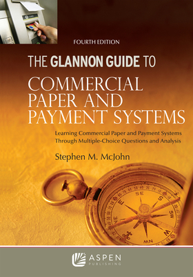 Glannon Guide to Commercial Paper and Payment Systems: Learning Commercial Paper and Payment Systems Through Multiple-Choice Questions and Analysis - McJohn, Stephen M