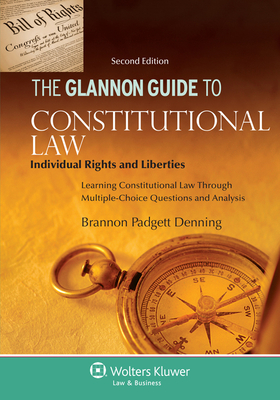 Glannon Guide to Constitutional Law: Individual Rights and Liberties, Learning Constitutional Law Through Multiple-Choice Questions and Analysis - Denning, Brannon P