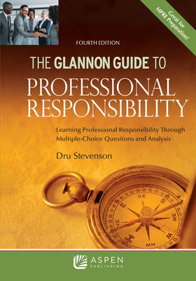 Glannon Guide to Professional Responsibility: Learning Professional Responsibility Through Multiple-Choice Questions and Analysis - Stevenson, Dru