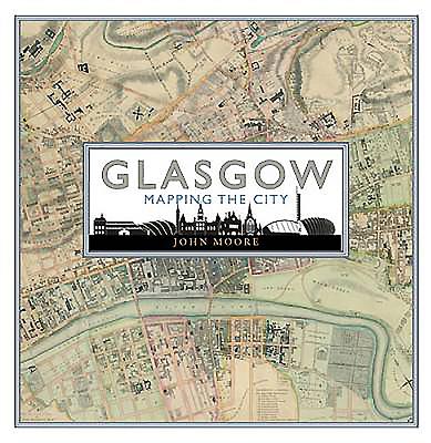 Glasgow: Mapping the City - Moore, John
