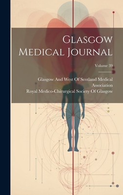 Glasgow Medical Journal; Volume 39 - Glasgow and West of Scotland Medical (Creator), and Royal Medico-Chirurgical Society of G (Creator)