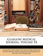 Glasgow Medical Journal, Volume 54 - Glascow & West Scotland Medical Association (Creator), and Royal Medical & Chirurgical Society (Creator), and Glasgow and West of Scotland Medical Ass (Creator)