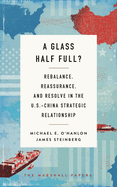 Glass Half Full?: Rebalance, Reassurance, and Resolve in the U.S.-China Strategic Relationship