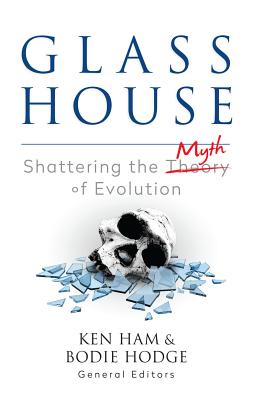 Glass House: Shattering the Myth of Evolution - Hodge, Bodie (Editor)