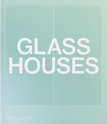 Glass Houses - Phaidon Editors, and Heid, Andrew (Introduction by)