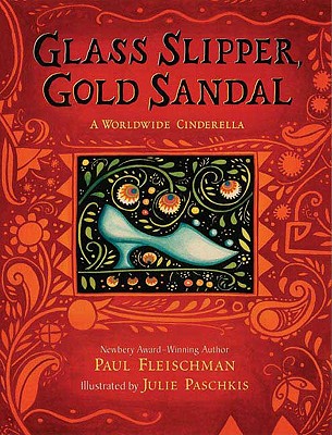 Glass Slipper, Gold Sandal: A Worldwide Cinderella: A Worldwide Cinderella - Fleischman, Paul