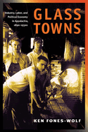Glass Towns: Industry, Labor, and Political Economy in Appalachia, 1890-1930s