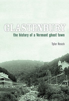 Glastenbury: The History of a Vermont Ghost Town - Resch, Tyler