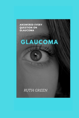 Glaucoma: Answered Every Question on Glaucoma - Green, Ruth