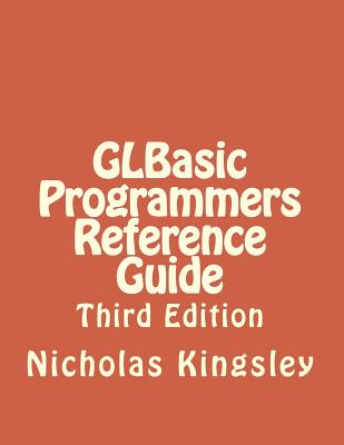 GLBasic Programmers Reference Guide: Third Edition - Kingsley, Nicholas J