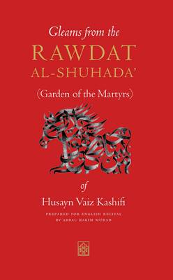 Gleams from the Rawdat al-Shuhada: (Garden of the Martyrs) of Husayn Vaiz Kashifi - Murad, Abdal Hakim