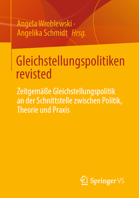 Gleichstellungspolitiken revisted: Zeitgem??e Gleichstellungspolitik an der Schnittstelle zwischen Politik, Theorie und Praxis - Wroblewski, Angela (Editor), and Schmidt, Angelika (Editor)