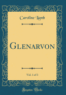 Glenarvon, Vol. 1 of 3 (Classic Reprint)