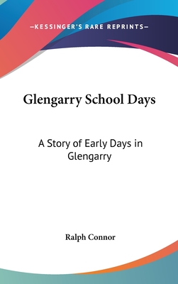 Glengarry School Days: A Story of Early Days in Glengarry - Connor, Ralph