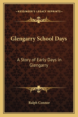 Glengarry School Days: A Story of Early Days in Glengarry - Connor, Ralph