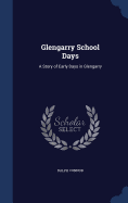 Glengarry School Days: A Story of Early Days in Glengarry