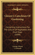 Glenny's Catechism of Gardening: Containing Instructions for the Culture of Vegetables and Fruit Trees (1849)