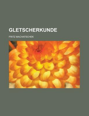 Gletscherkunde - Machatschek, Fritz