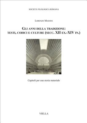 Gli Anni Della Tradizione: Testi, Codici E Culture (Secc. XII Ex.-XIV In.): Capitoli Per Una Storia Materiale - Mainini, Lorenzo