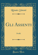 Gli Assenti: Profili (Classic Reprint)