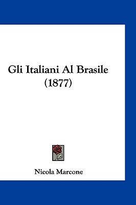 Gli Italiani Al Brasile (1877) - Marcone, Nicola