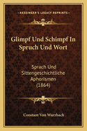 Glimpf Und Schimpf In Spruch Und Wort: Sprach Und Sittengeschichtliche Aphorismen (1864)