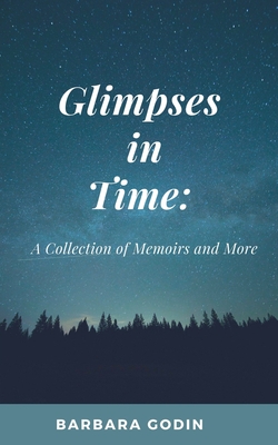 Glimpses in Time: A Collection of Memoirs and More - Godin, Barbara