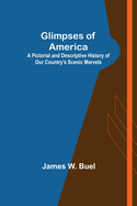 Glimpses of America; A Pictorial and Descriptive History of Our Country's Scenic Marvels