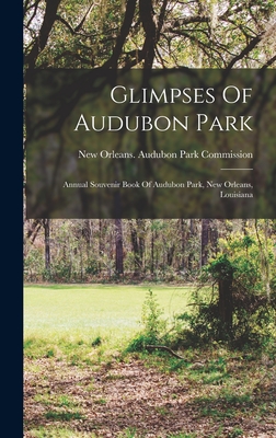 Glimpses Of Audubon Park: Annual Souvenir Book Of Audubon Park, New Orleans, Louisiana - New Orleans (La ) Audubon Park Commi (Creator)