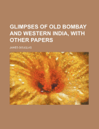 Glimpses of Old Bombay and Western India, with Other Papers