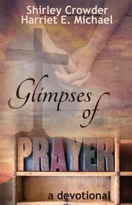 Glimpses of Prayer: A Devotional - Michael, Harriet E, and Crowder, Shirley