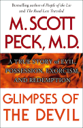Glimpses of the Devil: A Psychiatrist's Personal Accounts of Possession, Exorcism, and Redemption - Peck, M Scott, M.D.