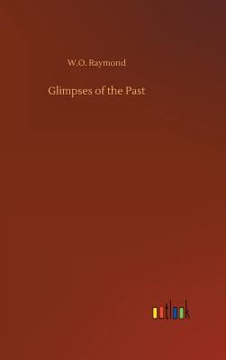 Glimpses of the Past - Raymond, W O