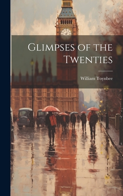 Glimpses of the Twenties - Toynbee, William B 1849 (Creator)