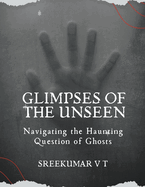 Glimpses of the Unseen: Navigating the Haunting Question of Ghosts