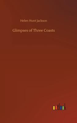 Glimpses of Three Coasts - Jackson, Helen Hunt