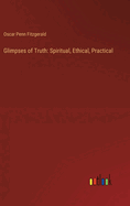 Glimpses of Truth: Spiritual, Ethical, Practical