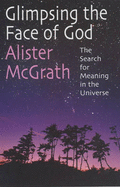 Glimpsing the Face of God: The Search for Meaning in the Universe - McGrath, Alister E.