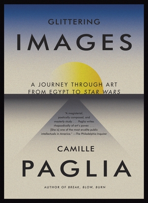 Glittering Images: A Journey Through Art from Egypt to Star Wars - Paglia, Camille